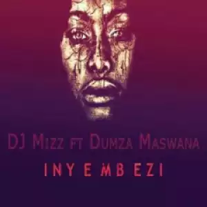 Dj Mizz - Inyembezi Ft. Dumza Maswana